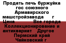 Продать печь буржуйка гос.союзного Армавирского машстройзавода 195■г   › Цена ­ 8 990 - Все города Коллекционирование и антиквариат » Другое   . Пермский край,Чайковский г.